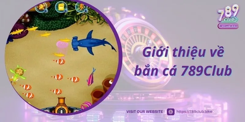 Giới thiệu về bắn cá 789club