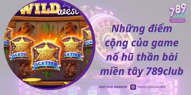 Những điểm cộng của game nổ hũ thần bài miền tây 789club