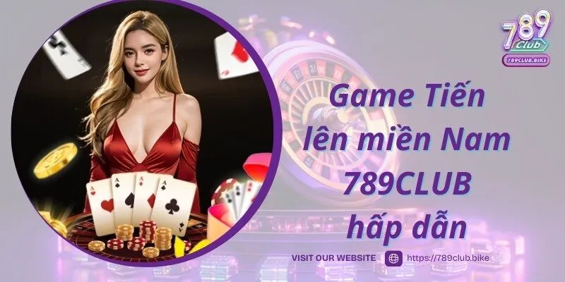 Game Tiến lên miền Nam 789CLUB siêu hot, thịnh hành hàng đầu