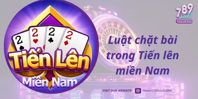Tiến lên miền Nam 789CLUB đưa ra luật chặt bài chi tiết