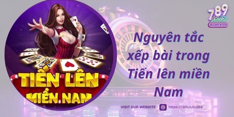 Nguyên tắc xếp bài áp dụng trong Tiến lên miền Nam 789CLUB