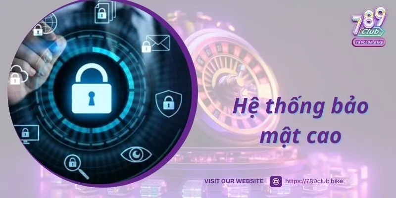 Hệ thống bảo mật cao chỉ có tại 789Club