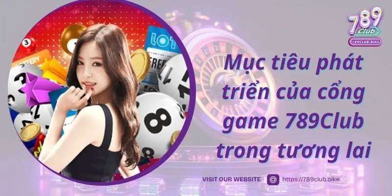 Mục tiêu phát triển của cổng game 789Club trong tương lai