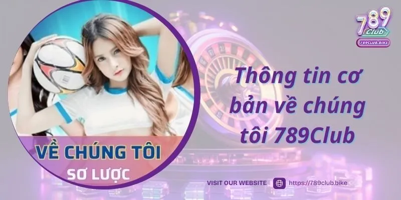 Một số thông tin cơ bản về chúng tôi 789Club
